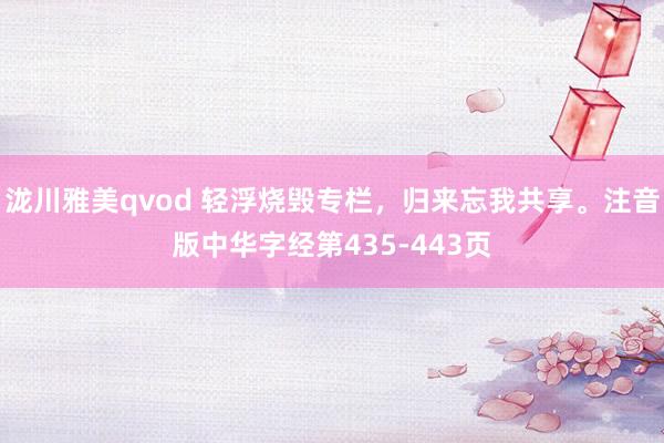 泷川雅美qvod 轻浮烧毁专栏，归来忘我共享。注音版中华字经第435-443页